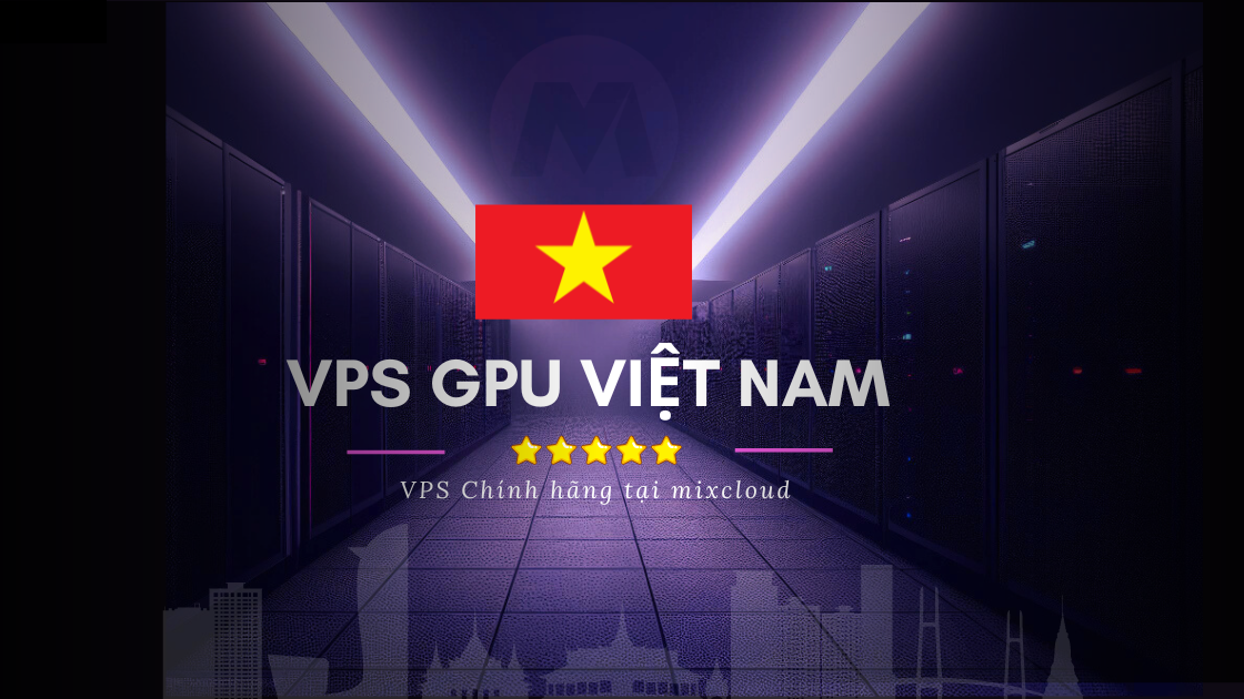 VPS GPU Việt Nam | Windows 10/Linux
